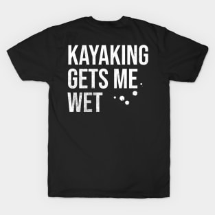 Kayaking Gets Me Wet T-Shirt